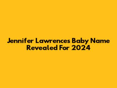 Jennifer Lawrence's Baby Name Revealed For 2024