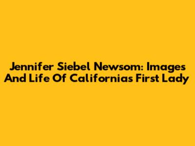 Jennifer Siebel Newsom: Images And Life Of California's First Lady