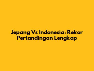 Jepang Vs Indonesia: Rekor Pertandingan Lengkap