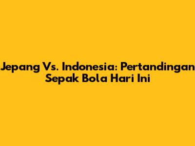Jepang Vs. Indonesia: Pertandingan Sepak Bola Hari Ini