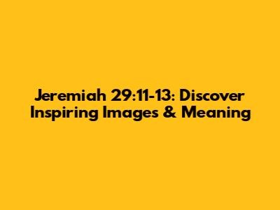 Jeremiah 29:11-13: Discover Inspiring Images & Meaning