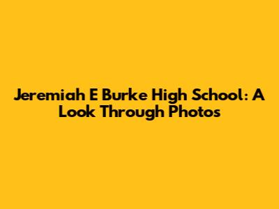 Jeremiah E Burke High School: A Look Through Photos