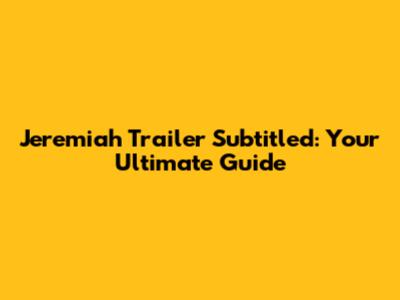 Jeremiah Trailer Subtitled: Your Ultimate Guide
