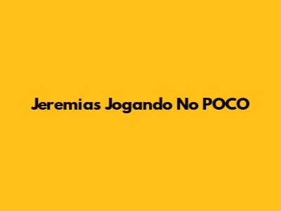 Jeremias Jogando No POCO