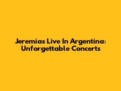 Jeremias Live In Argentina: Unforgettable Concerts