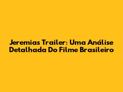 Jeremias Trailer: Uma Análise Detalhada Do Filme Brasileiro
