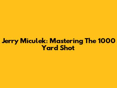 Jerry Miculek: Mastering The 1000 Yard Shot