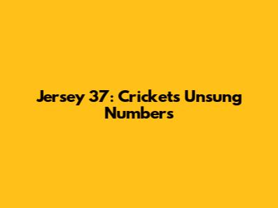 Jersey 37: Cricket's Unsung Numbers