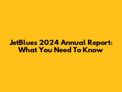 JetBlue's 2024 Annual Report: What You Need To Know