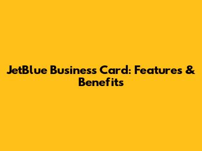 JetBlue Business Card: Features & Benefits