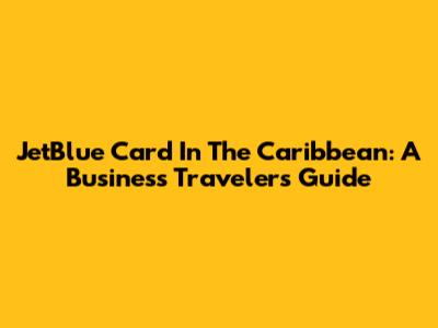 JetBlue Card In The Caribbean: A Business Traveler's Guide