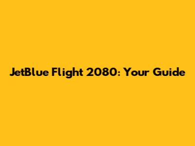 JetBlue Flight 2080: Your Guide