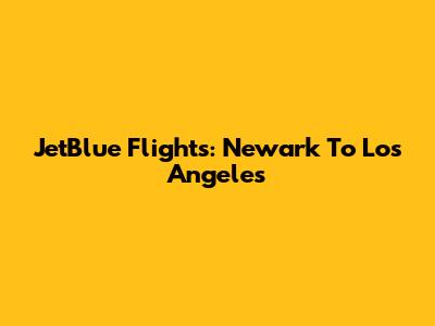 JetBlue Flights: Newark To Los Angeles