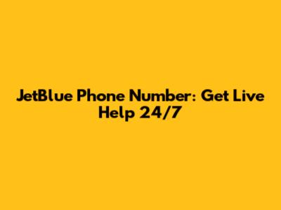 JetBlue Phone Number: Get Live Help 24/7