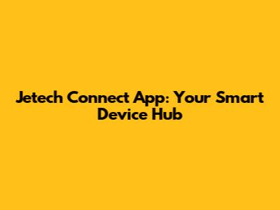 Jetech Connect App: Your Smart Device Hub