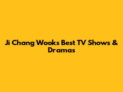 Ji Chang Wook's Best TV Shows & Dramas