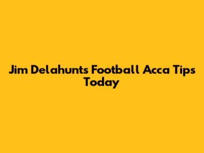 Jim Delahunt's Football Acca Tips Today