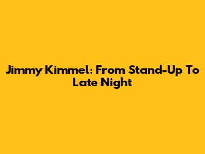 Jimmy Kimmel: From Stand-Up To Late Night