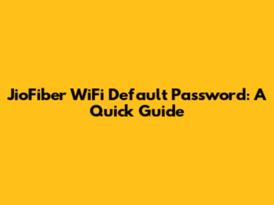 JioFiber WiFi Default Password: A Quick Guide