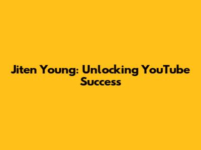 Jiten Young: Unlocking YouTube Success