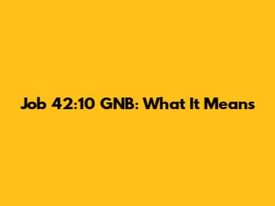 Job 42:10 GNB: What It Means