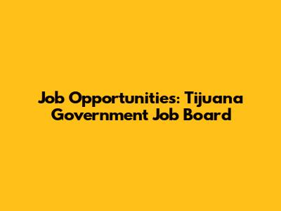 Job Opportunities: Tijuana Government Job Board