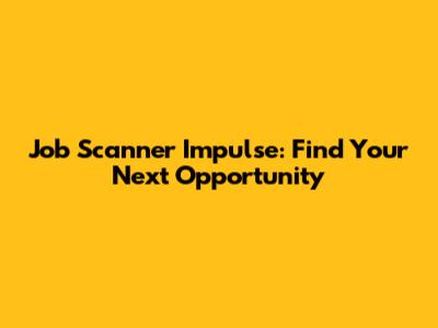 Job Scanner Impulse: Find Your Next Opportunity