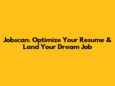 Jobscan: Optimize Your Resume & Land Your Dream Job