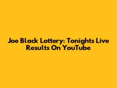Joe Black Lottery: Tonight's Live Results On YouTube