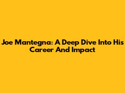 Joe Mantegna: A Deep Dive Into His Career And Impact