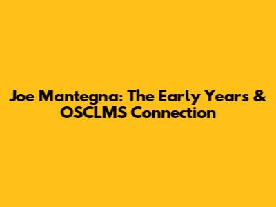 Joe Mantegna: The Early Years & OSCLMS Connection
