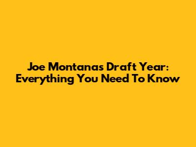 Joe Montana's Draft Year: Everything You Need To Know