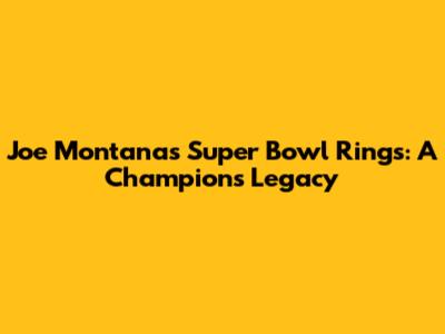 Joe Montana's Super Bowl Rings: A Champion's Legacy