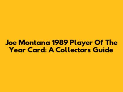 Joe Montana 1989 Player Of The Year Card: A Collector's Guide