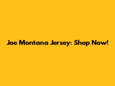 Joe Montana Jersey: Shop Now!
