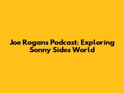 Joe Rogan's Podcast: Exploring Sonny Side's World
