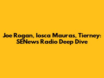 Joe Rogan, Iosca Mauras, Tierney: SENews Radio Deep Dive