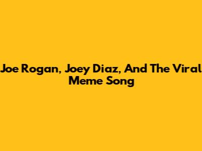 Joe Rogan, Joey Diaz, And The Viral Meme Song