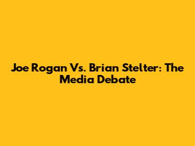 Joe Rogan Vs. Brian Stelter: The Media Debate