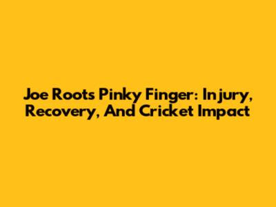 Joe Root's Pinky Finger: Injury, Recovery, And Cricket Impact