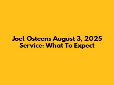 Joel Osteen's August 3, 2025 Service: What To Expect