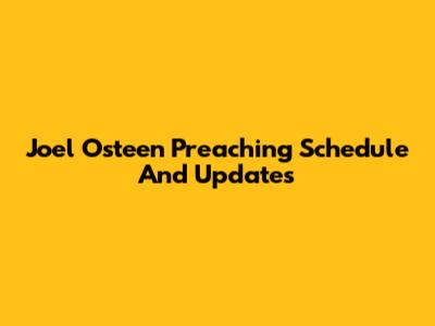 Joel Osteen Preaching Schedule And Updates