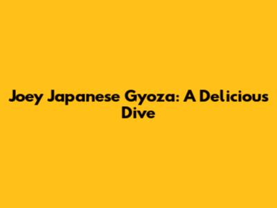 Joey Japanese Gyoza: A Delicious Dive