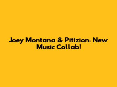Joey Montana & Pitizion: New Music Collab!