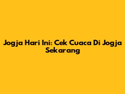 Jogja Hari Ini: Cek Cuaca Di Jogja Sekarang