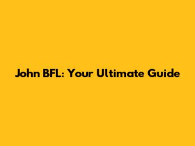 John BFL: Your Ultimate Guide