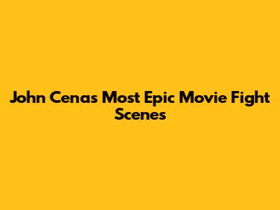John Cena's Most Epic Movie Fight Scenes