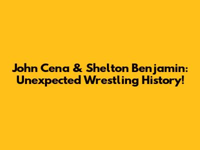 John Cena & Shelton Benjamin: Unexpected Wrestling History!