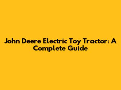 John Deere Electric Toy Tractor: A Complete Guide