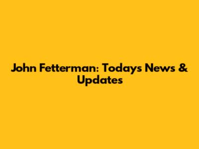 John Fetterman: Today's News & Updates